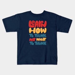 Learn how to think, not what to think Kids T-Shirt
